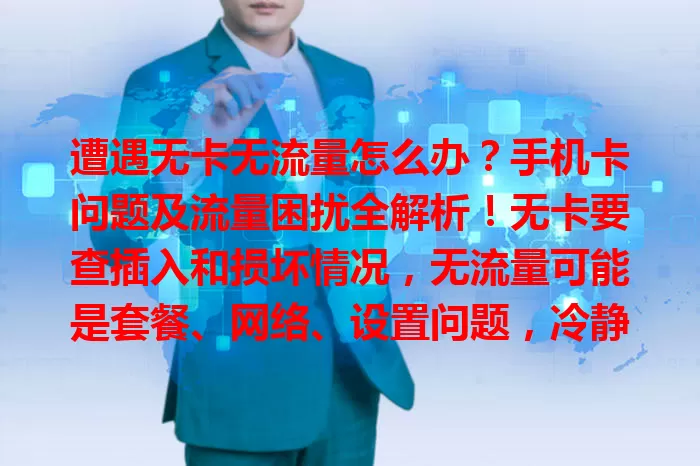 遭遇无卡无流量怎么办？手机卡问题及流量困扰全解析！无卡要查插入和损坏情况，无流量可能是套餐、网络、设置问题，冷静分析用对方法，让手机网络顺畅不被绊