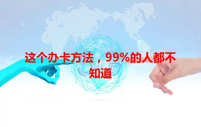 这个办卡方法，99%的人都不知道