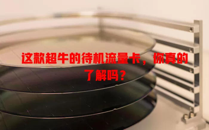 这款超牛的待机流量卡，你真的了解吗？