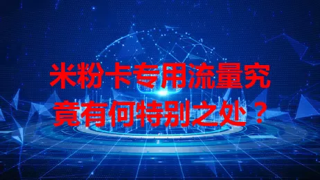 米粉卡专用流量究竟有何特别之处？