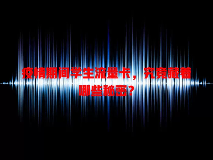 疫情期间学生流量卡，究竟藏着哪些秘密？