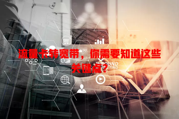 流量卡转宽带，你需要知道这些关键点？