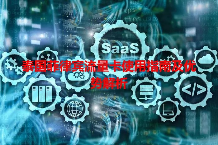 泰国菲律宾流量卡使用指南及优势解析