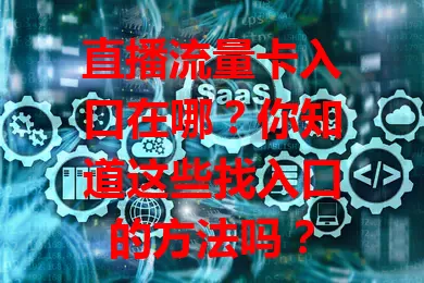 直播流量卡入口在哪？你知道这些找入口的方法吗？