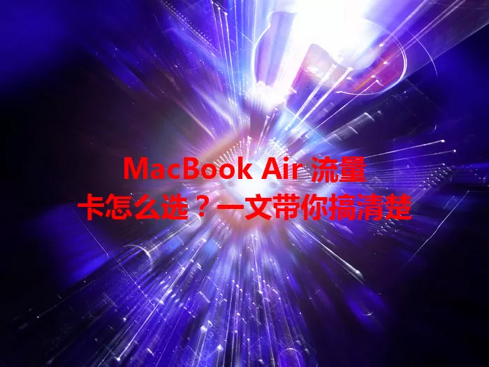 MacBook Air 流量卡怎么选？一文带你搞清楚