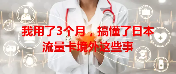 我用了3个月，搞懂了日本流量卡境外这些事
