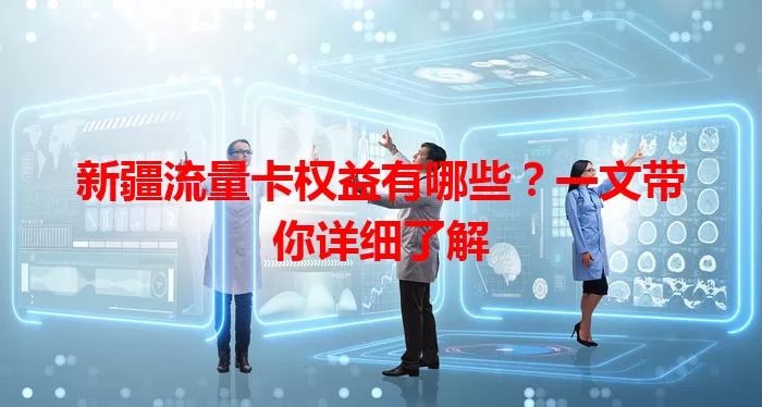 新疆流量卡权益有哪些？一文带你详细了解