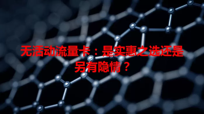 无活动流量卡：是实惠之选还是另有隐情？