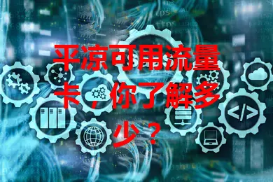 平凉可用流量卡，你了解多少？