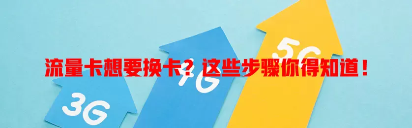 流量卡想要换卡？这些步骤你得知道！