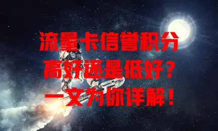流量卡信誉积分高好还是低好？一文为你详解！
