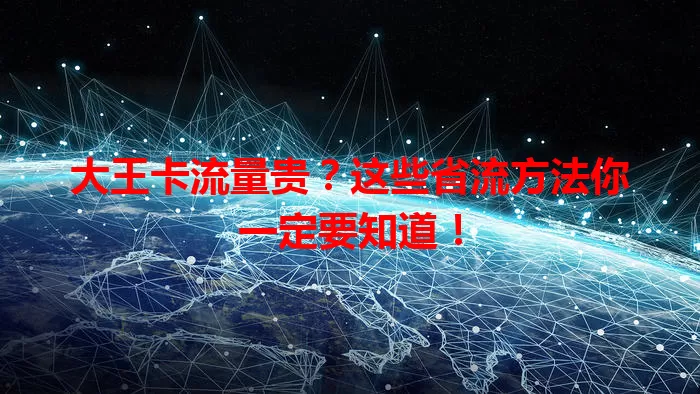 大王卡流量贵？这些省流方法你一定要知道！