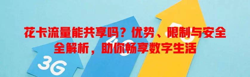 花卡流量能共享吗？优势、限制与安全全解析，助你畅享数字生活