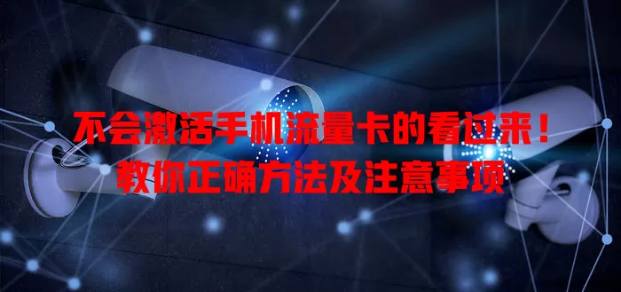 不会激活手机流量卡的看过来！教你正确方法及注意事项