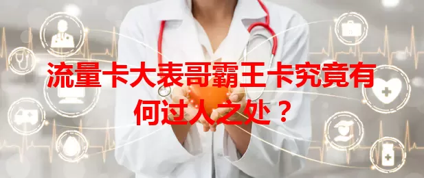 流量卡大表哥霸王卡究竟有何过人之处？