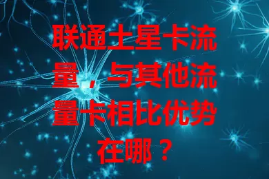 联通土星卡流量，与其他流量卡相比优势在哪？