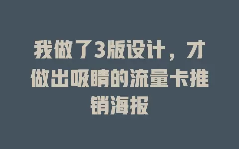 我做了3版设计，才做出吸睛的流量卡推销海报