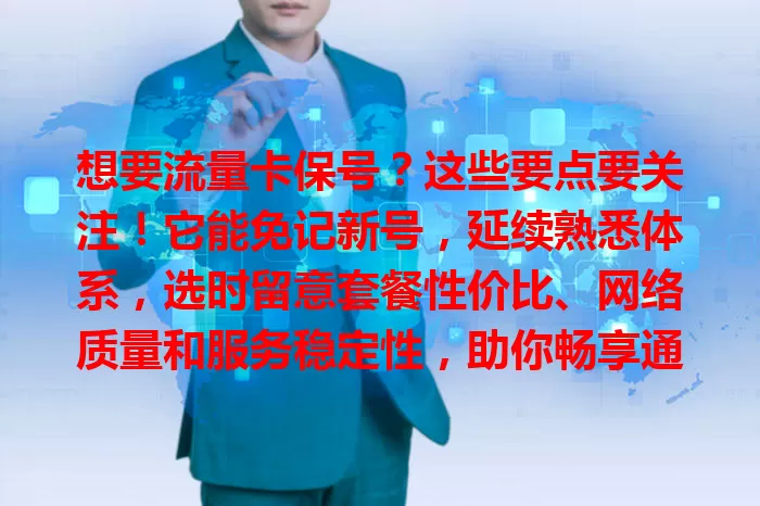想要流量卡保号？这些要点要关注！它能免记新号，延续熟悉体系，选时留意套餐性价比、网络质量和服务稳定性，助你畅享通信便利，轻松找到合适保号套餐