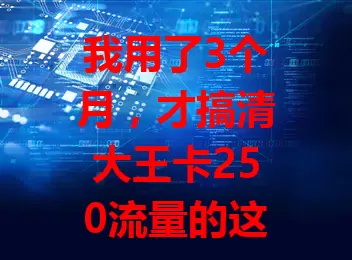 我用了3个月，才搞清大王卡250流量的这些门道