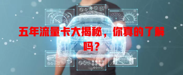 五年流量卡大揭秘，你真的了解吗？