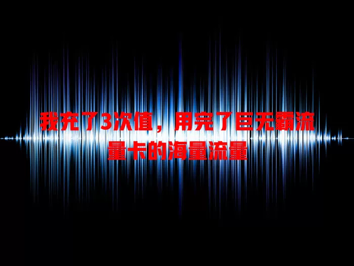 我充了3次值，用完了巨无霸流量卡的海量流量