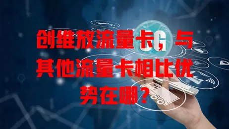 创维放流量卡，与其他流量卡相比优势在哪？