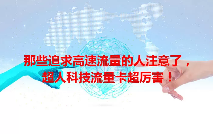 那些追求高速流量的人注意了，超人科技流量卡超厉害！