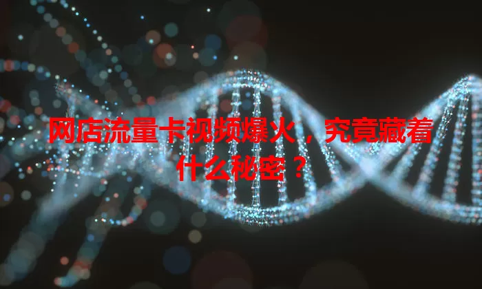 网店流量卡视频爆火，究竟藏着什么秘密？