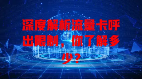 深度解析流量卡呼出限制，你了解多少？