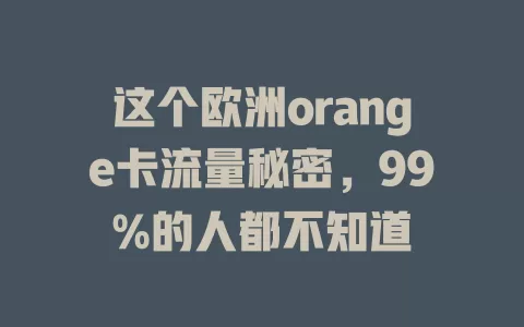 这个欧洲orange卡流量秘密，99%的人都不知道