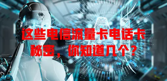 这些电信流量卡电话卡秘密，你知道几个？