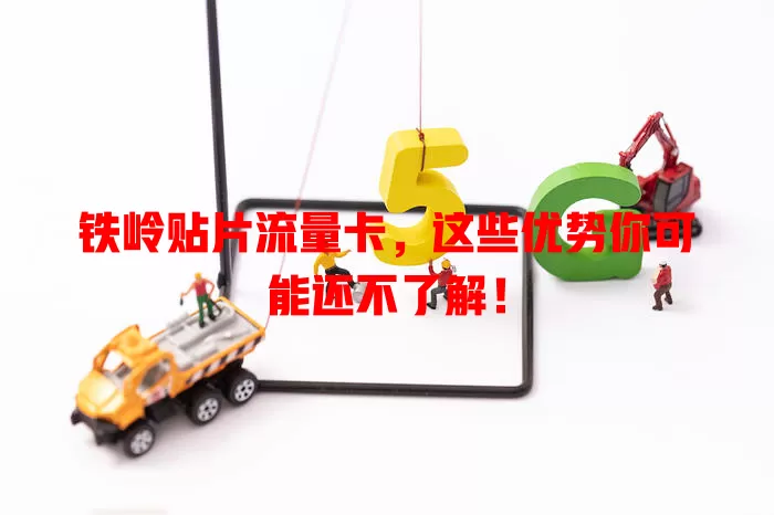 铁岭贴片流量卡，这些优势你可能还不了解！
