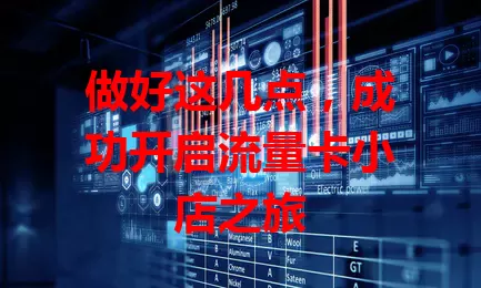 做好这几点，成功开启流量卡小店之旅