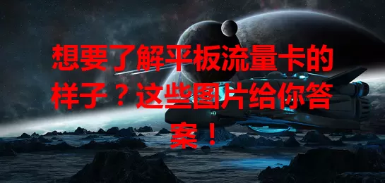 想要了解平板流量卡的样子？这些图片给你答案！