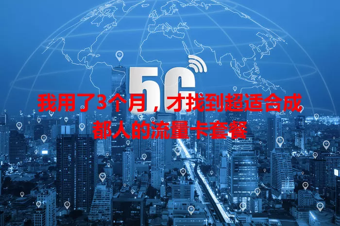 我用了3个月，才找到超适合成都人的流量卡套餐