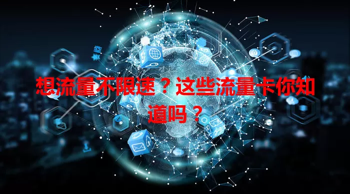 想流量不限速？这些流量卡你知道吗？