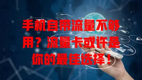 手机自带流量不够用？流量卡或许是你的最佳选择！