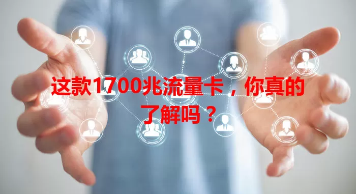 这款1700兆流量卡，你真的了解吗？