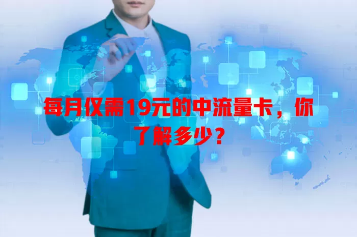 每月仅需19元的中流量卡，你了解多少？