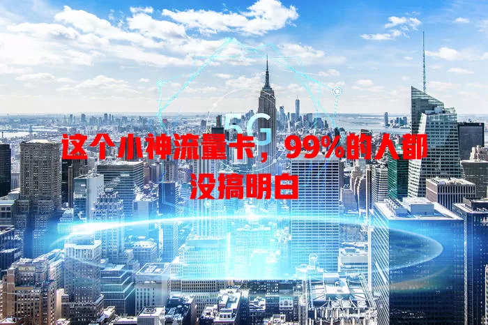 这个小神流量卡，99%的人都没搞明白