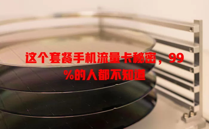 这个套餐手机流量卡秘密，99%的人都不知道