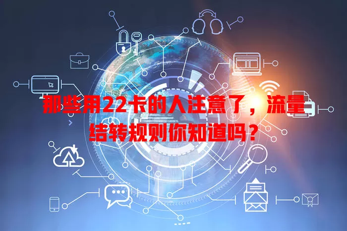 那些用22卡的人注意了，流量结转规则你知道吗？