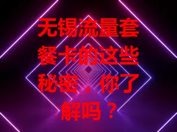 无锡流量套餐卡的这些秘密，你了解吗？
