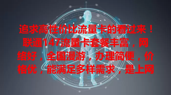 追求高性价比流量卡的看过来！联通147流量卡套餐丰富，网络好，全国漫游，办理简便，价格优，能满足多样需求，是上网好帮手，别犹豫，速来开启畅快上网之旅！
