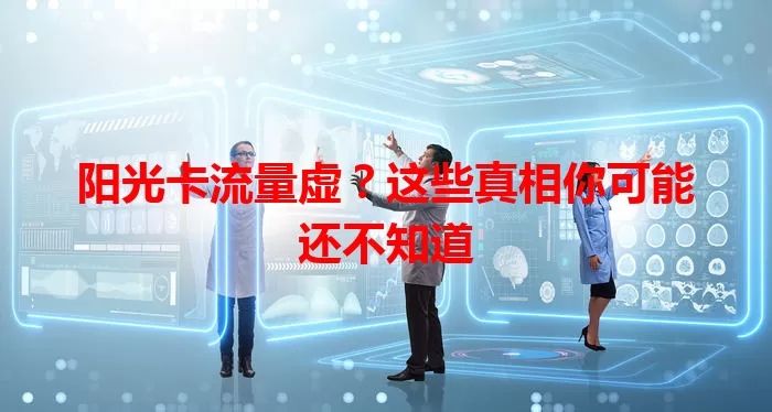 阳光卡流量虚？这些真相你可能还不知道