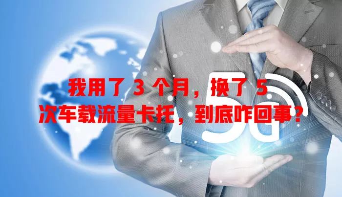 我用了 3 个月，换了 5 次车载流量卡托，到底咋回事？