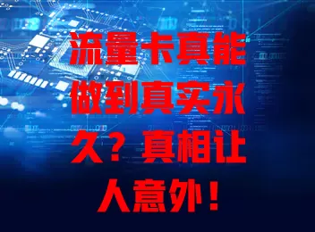流量卡真能做到真实永久？真相让人意外！