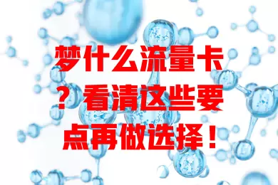 梦什么流量卡？看清这些要点再做选择！