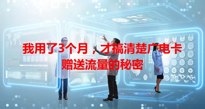 我用了3个月，才搞清楚广电卡赠送流量的秘密