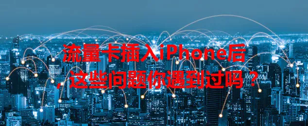 流量卡插入iPhone后，这些问题你遇到过吗？